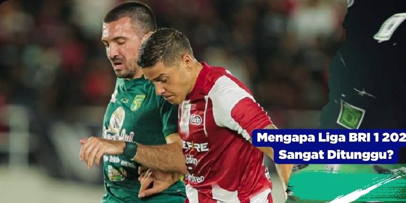 Mengapa Liga BRI 1 2024 Sangat Ditunggu?